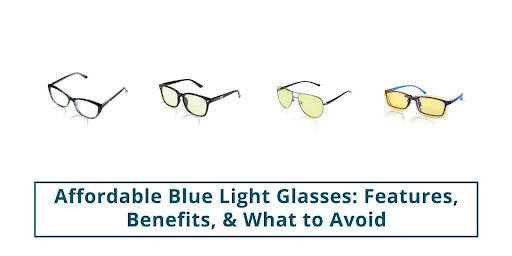 Affordable Blue Light Glasses: Features, Benefits, & What to Avoid