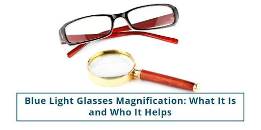 Blue Light Glasses Magnification: What It Is and Who It Helps