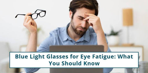 Blue Light Glasses for Eye Fatigue: What You Should Know