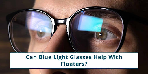 Can Blue Light Glasses Help With Floaters?