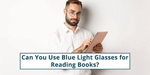 Can You Use Blue Light Glasses for Reading Books?