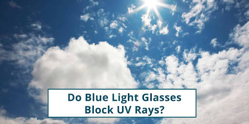 Do Blue Light Glasses Block UV Rays