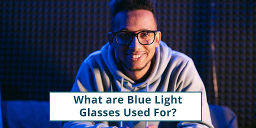 What are Blue Light Glasses Used For?