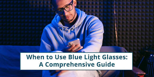When to Use Blue Light Glasses: A Comprehensive Guide