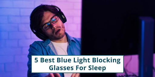 5 Best Blue Light Blocking Glasses For Sleep