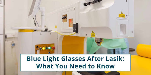 Blue Light Glasses After Lasik: What You Need to Know