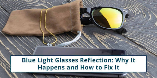 Blue Light Glasses Reflection: Why It Happens and How to Fix It