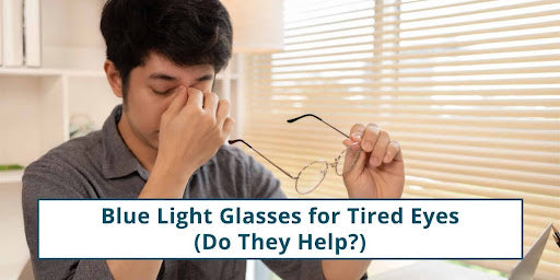 Blue Light Glasses for Tired Eyes: Do They Help?