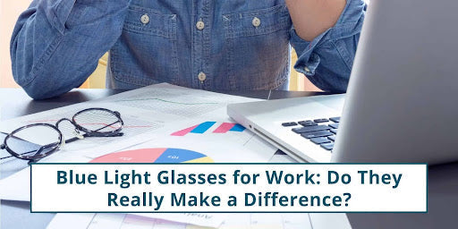 Blue Light Glasses for Work: Do They Make a Difference?