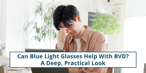 Can Blue Light Glasses Help With BVD? A Deep, Practical Look