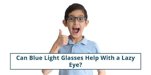 Can Blue Light Glasses Help With a Lazy Eye?