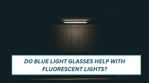 Do Blue Light Glasses Help with Fluorescent Lights