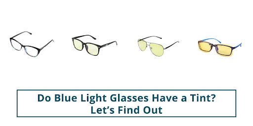 Do blue light glasses have a tint ? Let's Find Out
