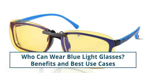 Who Can Wear Blue Light Glasses? Best Use Cases